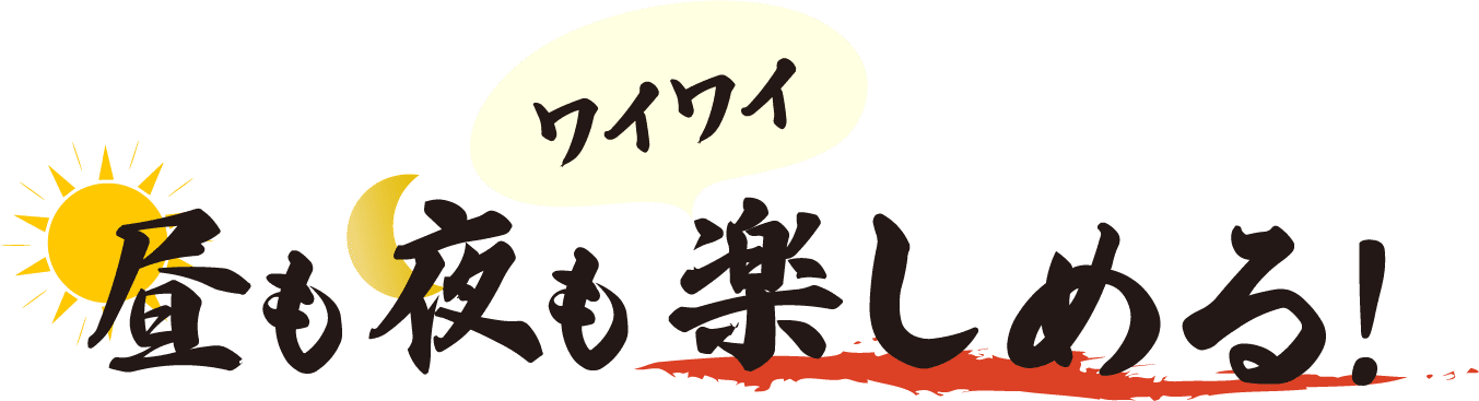 昼も夜もワイワイ楽しめる